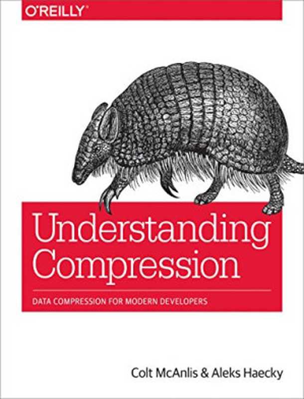 Understanding Compression: Data Compression for Modern Developers(Colt McAnlis, Aleks Haecky)(O’Reilly Media 2016)