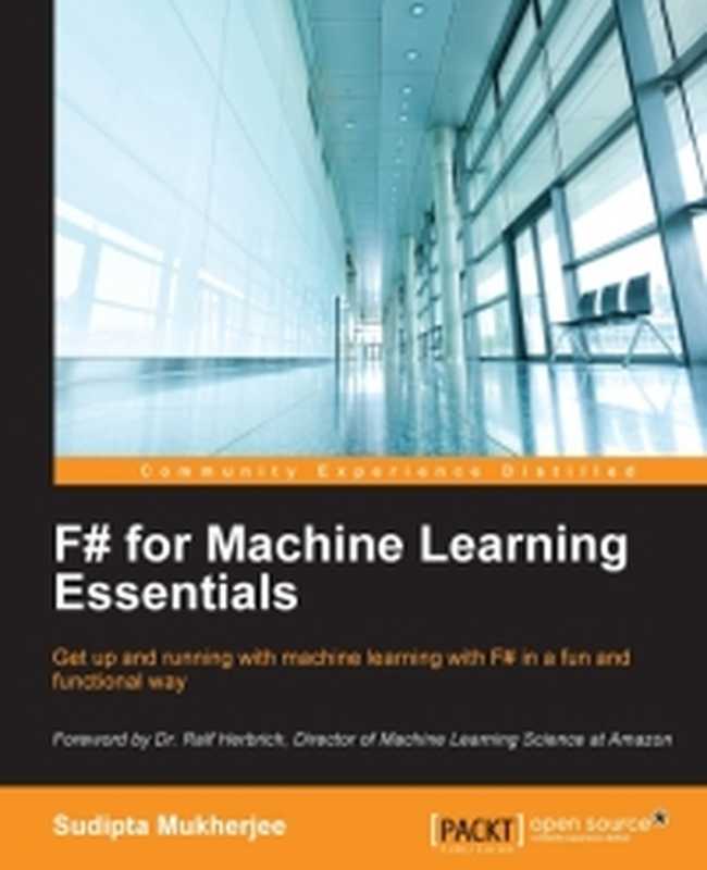 F# for Machine Learning Essentials: Get up and running with machine learning with F# in a fun and functional way(Sudipta Mukherjee)(Packt Publishing 2016)