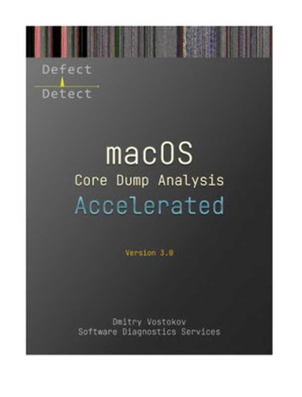 Accelerated macOS Core Dump Analysis: Training Course Transcript with LLDB Practice Exercises(Dmitry Vostokov, Software Diagnostics Services)(Opentask 2022)