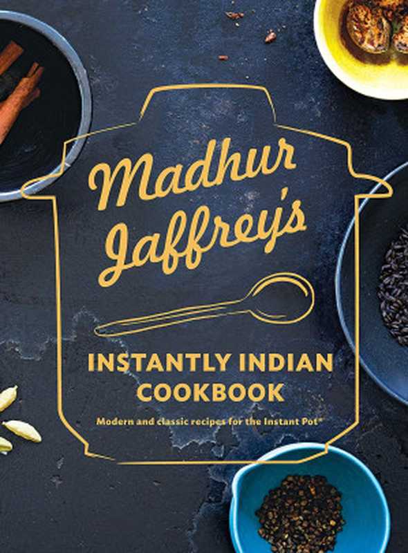 Madhur Jaffrey’s Instantly Indian Cookbook: Modern and Classic Recipes for the Instant Pot(Madhur Jaffrey)(Knopf Publishing Group 2019)