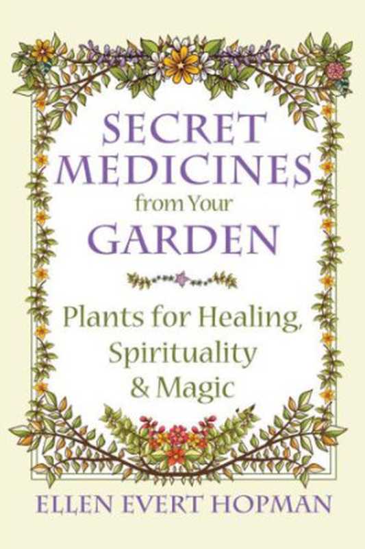Secret medicines from your garden: plants for healing, spirituality, and magic(Ellen Evert Hopman)(Inner Traditions;Bear & Company;Healing Arts Press 2016)