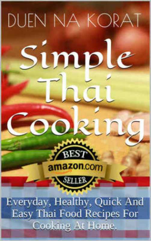 Simple Thai Cooking: Everyday, Healthy, Quick And Easy Thai Food Recipes For Cooking At Home(Duen Na Korat)(CreateSpace Independent Publishing Platform 2014)