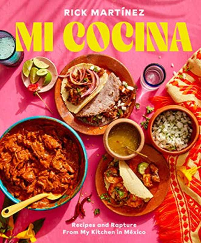 Mi Cocina: Recipes and Rapture from My Kitchen in Mexico: A Cookbook(Rick Martínez)(Clarkson Potter 2022)