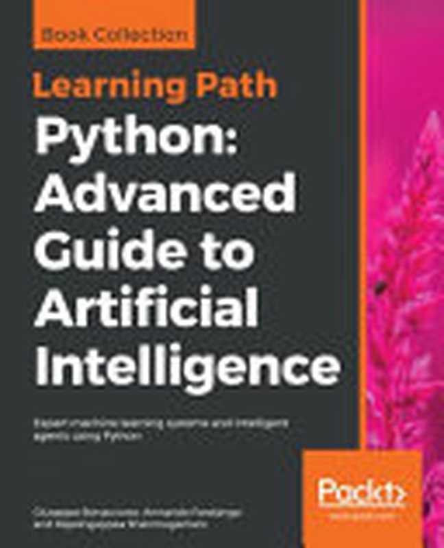 Python: Advanced Guide to Artificial Intelligence: Expert machine learning systems and intelligent agents using Python(Giuseppe Bonaccorso, Armando Fandango, Rajalingappaa Shanmugamani)(Packt Publishing 2018)