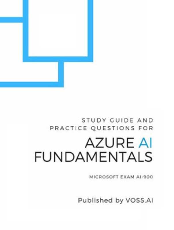Azure AI Fundamentals: Study Guide and Practice Exam for the Microsoft AI-900 Exam(David Voss; David Voss)(2020)