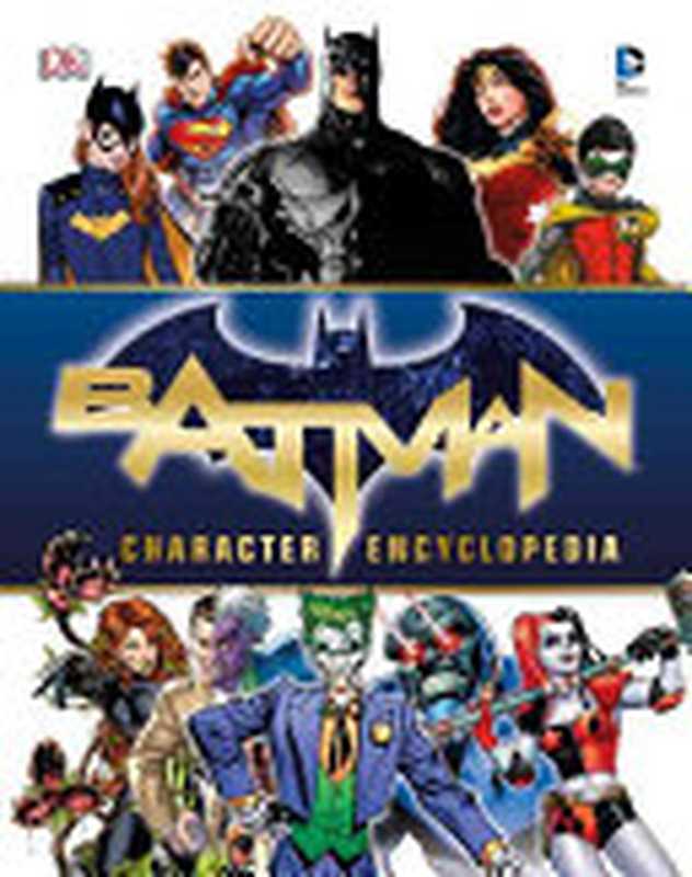 Batman Character Encyclopedia(Matthew K. Manning)(DK Publishing (Dorling Kindersley) 2016)