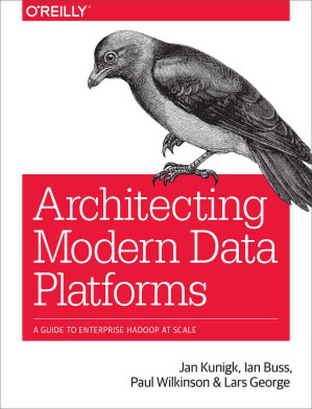 Architecting Modern Data Platforms: A Guide to Enterprise Hadoop at Scale(Ian Buss, Lars George, Jan Kunigk, Paul Wilkinson)(O’Reilly Media, Inc 2019)