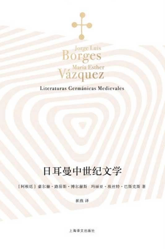日耳曼中世纪文学【上海译文出品！博尔赫斯献给日耳曼文学的一封情书，揭开同源同根的三种神秘文学之谜！史诗、诗歌、传奇故事…一门由文学巨匠亲授的珍贵文学课，带领我们走近文学史神秘领地】 (博尔赫斯全集)（豪尔赫·路易斯·博尔赫斯(Jorge Luis Borges) & 玛丽亚·埃丝特·巴斯克斯(Maria Esther Vazquez)）（上海译文出版社 2022）
