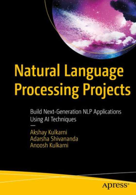 Natural Language Processing Projects: Build Next-Generation NLP Applications Using AI Techniques(Akshay Kulkarni, Adarsha Shivananda, Anoosh Kulkarni)(Apress 2021)