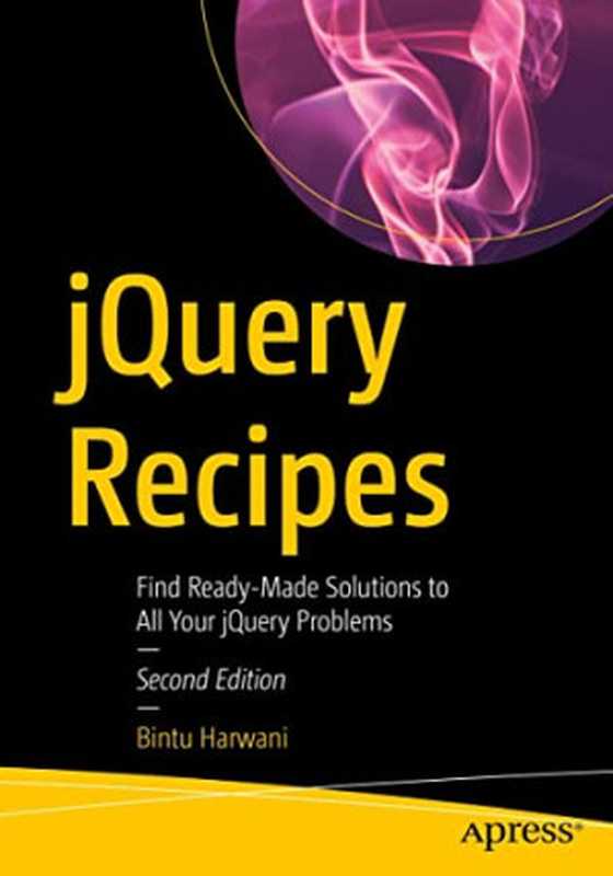 jQuery Recipes: Find Ready-Made Solutions to All Your jQuery Problems(Bintu Harwani)(Apress 2021)