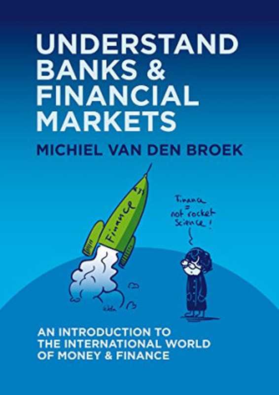 UNDERSTAND BANKS & FINANCIAL MARKETS： An Introduction to the International World of Money and Finance（Michiel van den Broek）（2015）