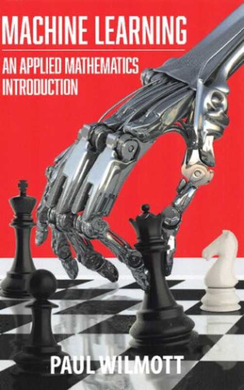 Machine Learning: An Applied Mathematics Introduction(Paul Wilmott)(Panda Ohana Publishing 2019)