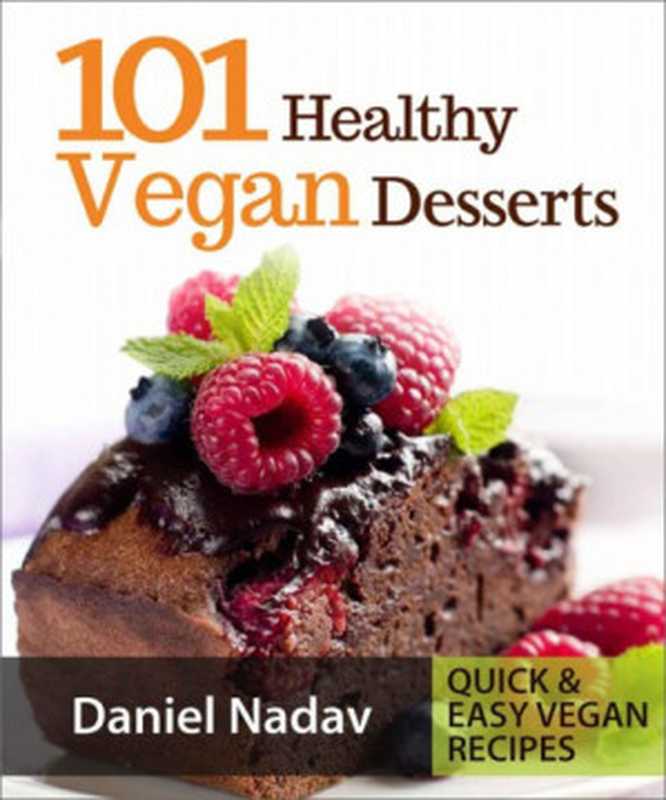 101 Healthy Vegan Desserts (Cakes, Cookies, Muffines & Ice cream Vegan Recipes)(Daniel Nadav)(Unlimited 2014)