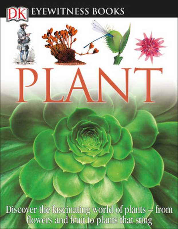 DK Eyewitness Books: Plant: Discover the Fascinating World of Plants from Flowers and Fruit to Plants That Sting(David Burnie)(DK Children 2011)