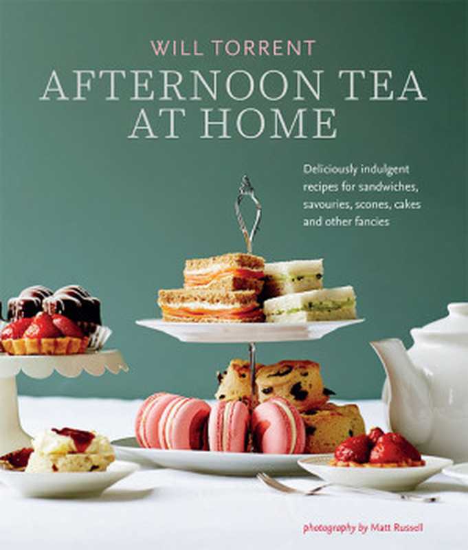 Afternoon Tea at Home: Deliciously Indulgent Recipes for Sandwiches, Savouries, Scones, Cakes and Other Fancies(Will Torrent)(CICO Books 2020)