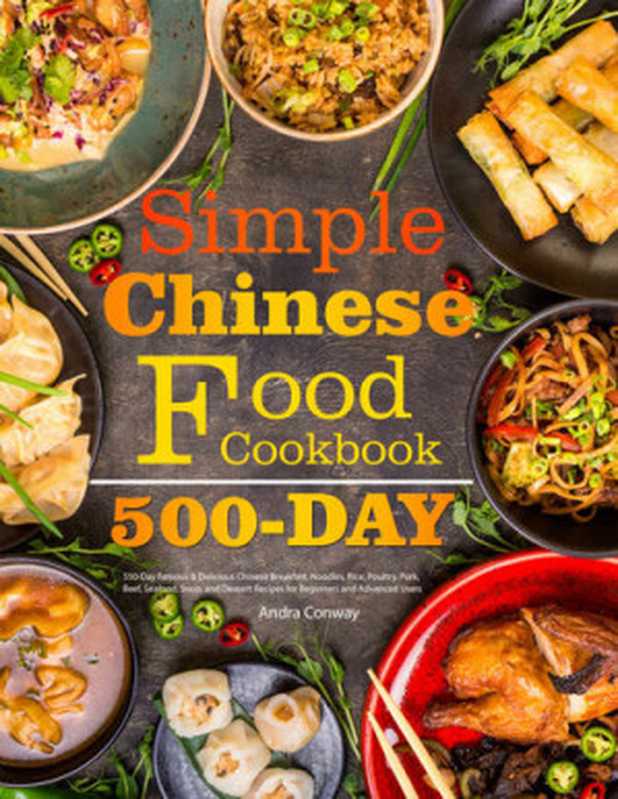 Simple Chinese Food Cookbook: 550-Day Famous & Delicious Chinese Breakfast, Noodles, Rice, Poultry, Pork, Beef, Seafood, Soup, and Dessert Recipes for Beginners and Advanced Users(Andra Conway)(2021)