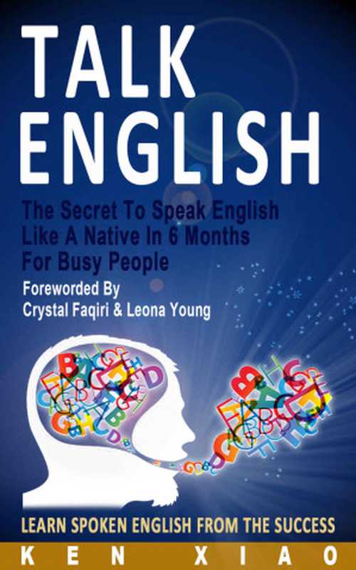 Talk English  The Secret To Speak English Like A Native In 6 Months For Busy People  Learn Spoken English From The Success（Ken Xiao M.S. [Xiao M.S.  Ken]）（Ken Xiao 2015）