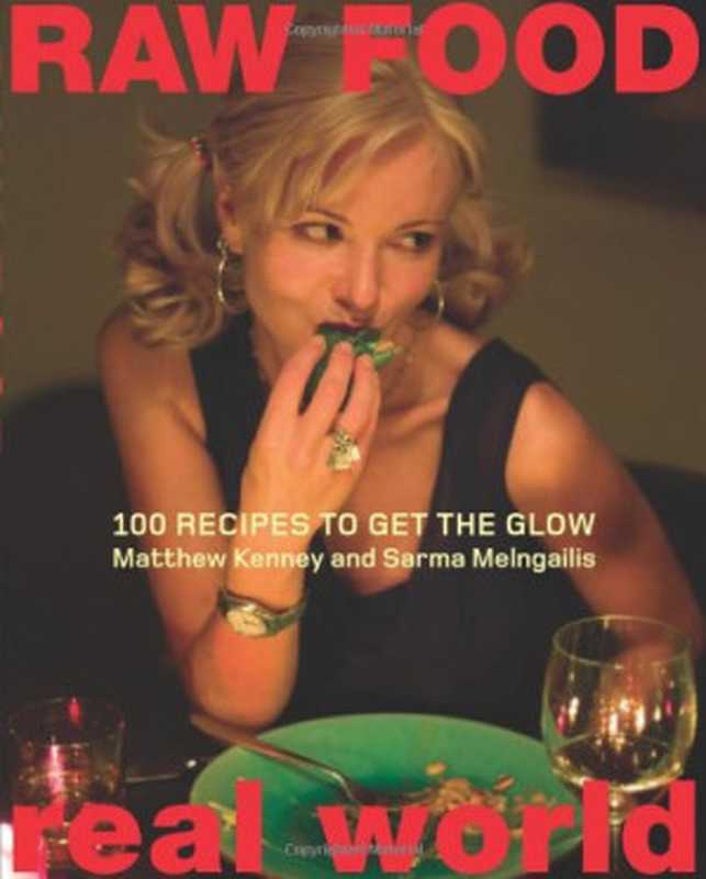 Raw Food ⁄ Real World : 100 Recipes to Get the Glow(Matthew Kenney, Sarma Melngailis)(William Morrow Cookbooks 2005)