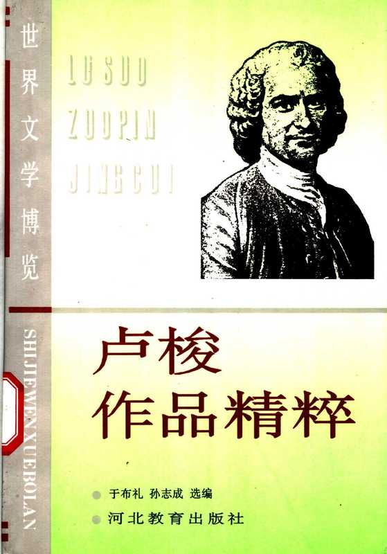 卢梭作品精粹((法)让-雅克·卢梭(Jean-Jacques Rousseau)著;于布礼,孙志成选编, (法)让-雅克·卢梭(Jean-Jacques Rousseau)著 , 于布礼, 孙志成选编, 卢梭, Jean-Jacques Rousseau, 于布礼, 孙志成)(石家庄:河北教育出版社 1995)