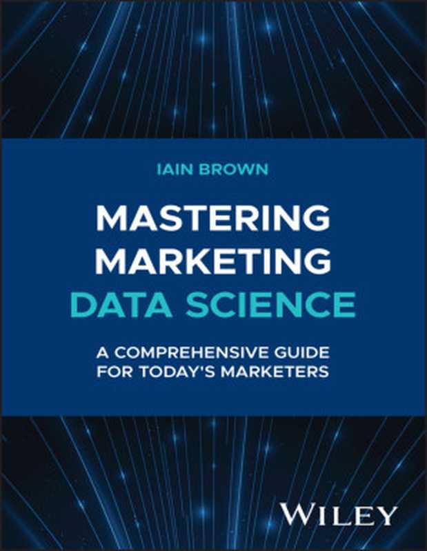 Mastering Marketing Data Science： A Comprehensive Guide for Today’s Marketers（Iain Brown）（Wiley 2024）