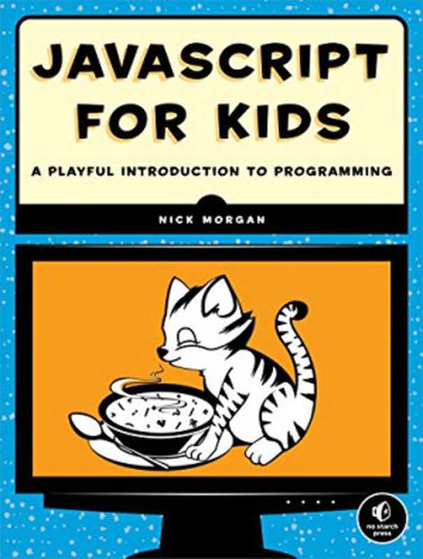 JavaScript for Kids - A Playful Introduction to Programming（Nick Morgan）（No Starch Press 2015）