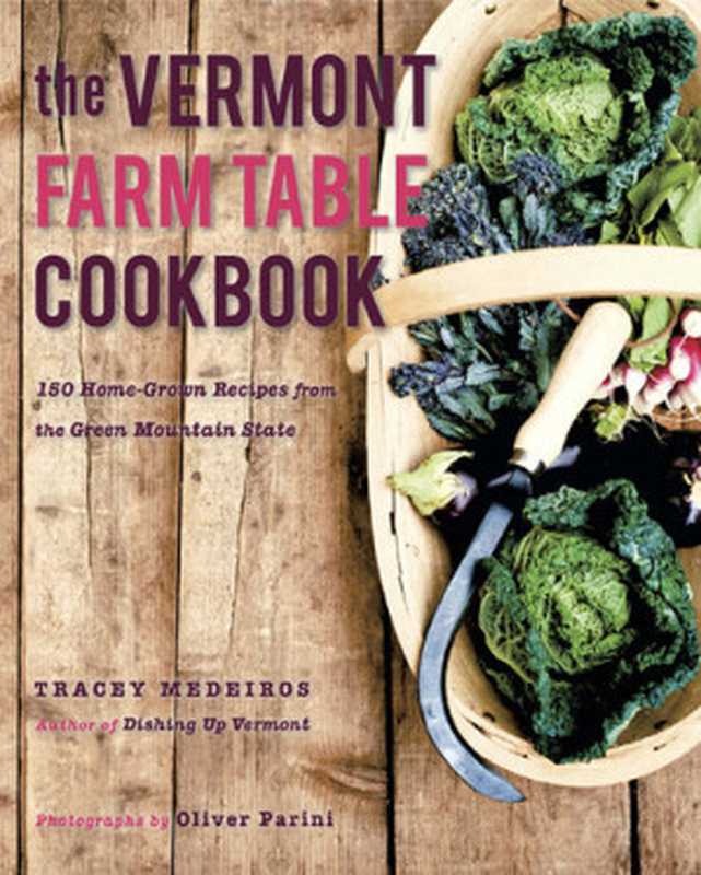 The Vermont Farm Table Cookbook: 150 Home Grown Recipes from the Green Mountain State(Tracey Medeiros)(The Countryman Press 2013)