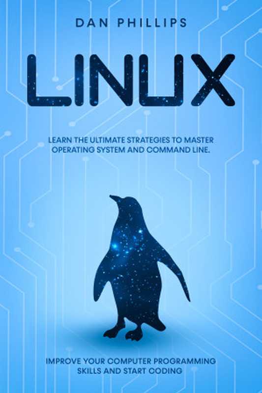Linux: Learn the Ultimate Strategies to Master Operating System and Command Line. Improve Your Computer Programming Skills and Start Coding(Phillips, Dan)(2020)