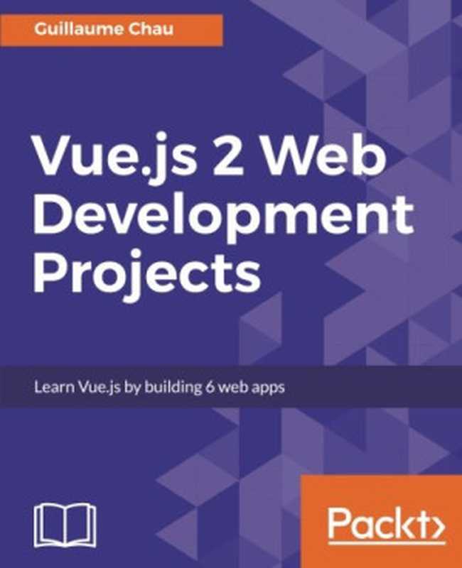 Vue.js 2 Web Development Projects: Learn Vue.js by building 6 web apps(Guillaume Chau)(Packt Publishing - ebooks Account 2017)