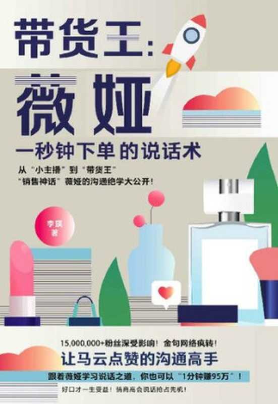 带货王：薇娅一秒钟下单的说话术（看完这本书，等于学习头部主播直播带货的全部精髓。打通沟通学、销售学、心理学等多元方向，风口之下，可复制的“好口才”！）（李瑛）（Time Literature Publishing House 2020）