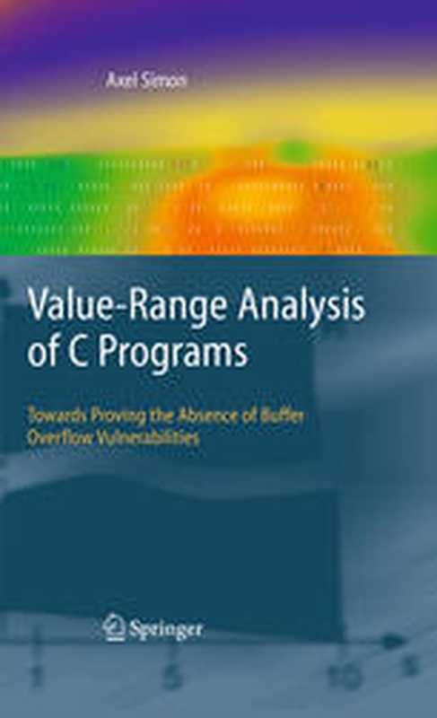 Value-Range Analysis of C Programs: Towards Proving the Absence of Buffer Overflow Vulnerabilities(Axel Simon (eds.))(Springer-Verlag London 2008)