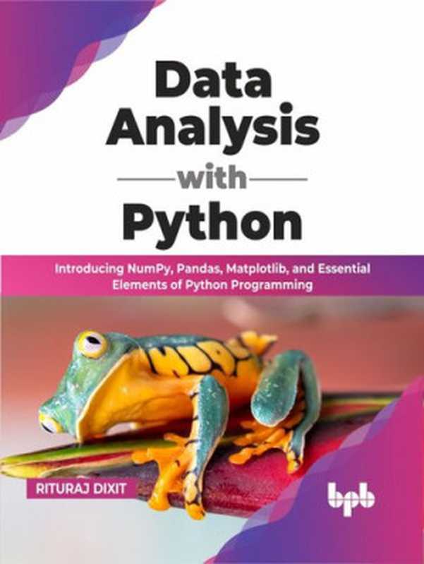 Data Analysis with Python: Introducing NumPy, Pandas, Matplotlib, and Essential Elements of Python Programming(Rituraj Dixit)(BPB Publications 2022)