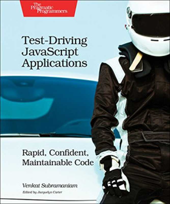 Test-Driving JavaScript Applications: Rapid, Confident, Maintainable Code(Venkat Subramaniam)(Pragmatic Bookshelf 2016)