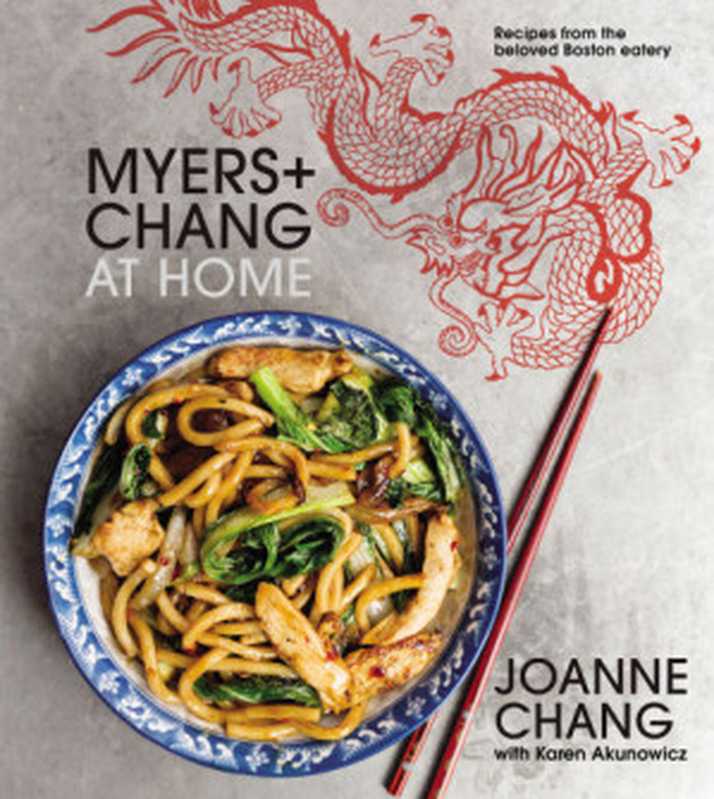 Myers + Chang at Home: Recipes from the Beloved Boston Eatery(Joanne Chang, Karen Akunowicz)(Houghton Mifflin Harcourt 2017)