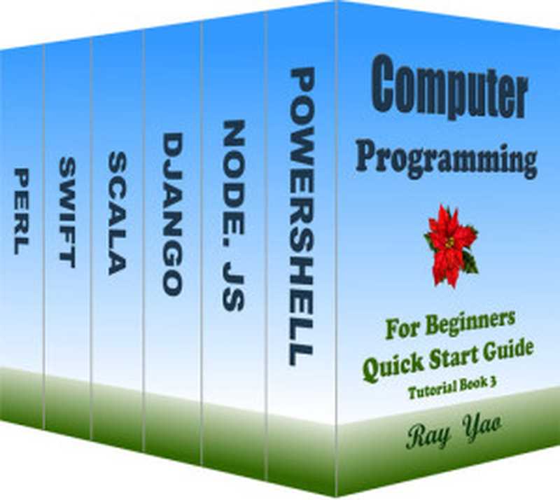 Computer Programming， For Beginners， Quick Start Guide， Tutorial Book 3： Include PowerShell， Node.Js， Django， Scala， Swift， Perl.（Ray Yao）（In Easy Step By Step， Teach Yourself eBooks & Books 2020）