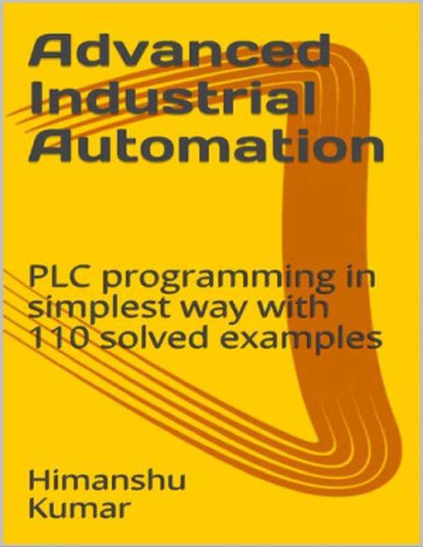 Advanced Industrial Automation： PLC programming in simplest way with 110 solved examples（Himanshu Kumar）（2020）