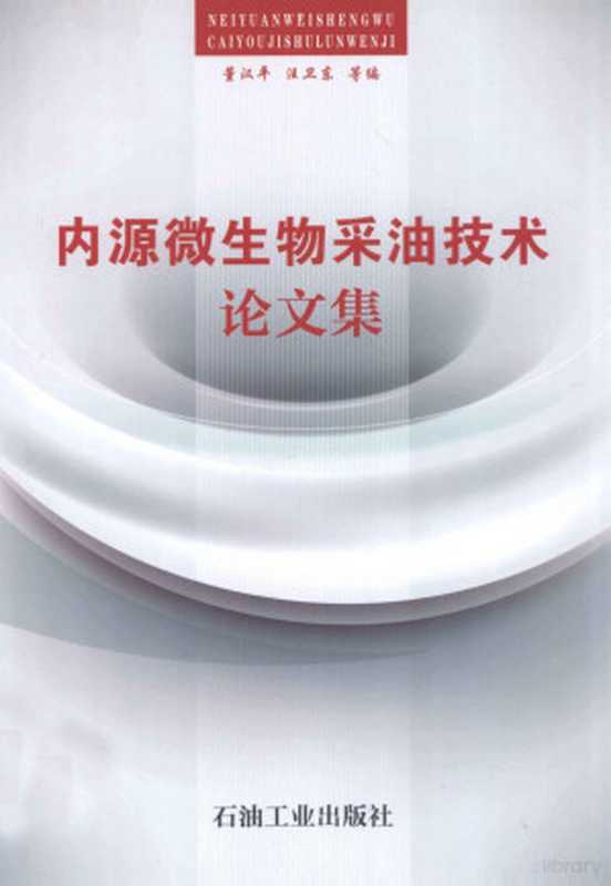内源微生物采油技术论文集(董汉平等编, 董汉平, 汪卫东等编, 董汉平, 汪卫东)(北京:石油工业出版社 2012)