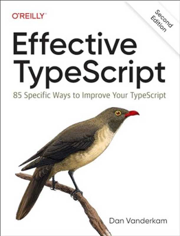 Effective TypeScript: 83 Specific Ways to Improve Your TypeScript, 2nd Edition(Dan Vanderkam)(O