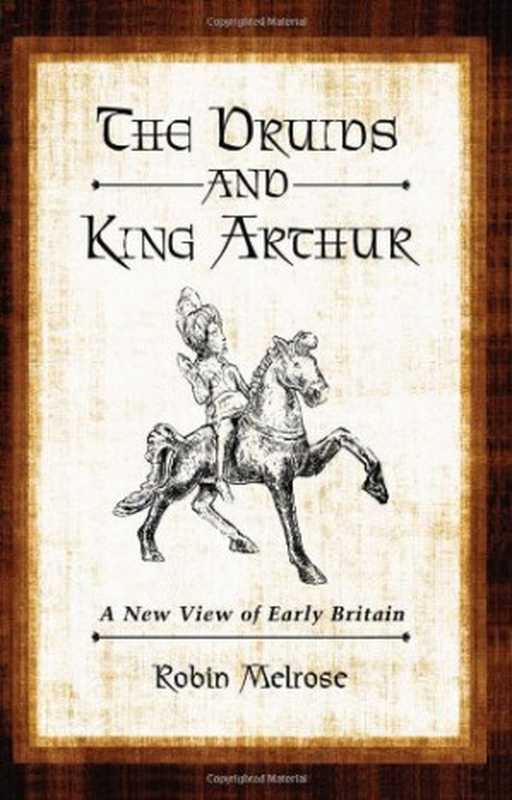 The Druids and King Arthur: A New View of Early Britain(Robin Melrose)(McFarland 2010)