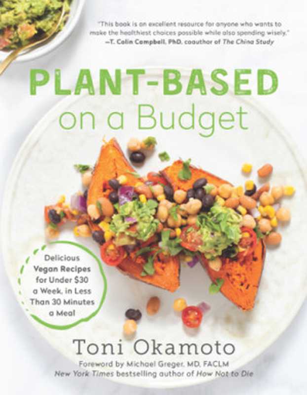 Plant-Based on a Budget ： Delicious Vegan Recipes for Under $30 a Week， in Less Than 30 Minutes a Meal（Toni Okamoto）（BenBella Books 2019）