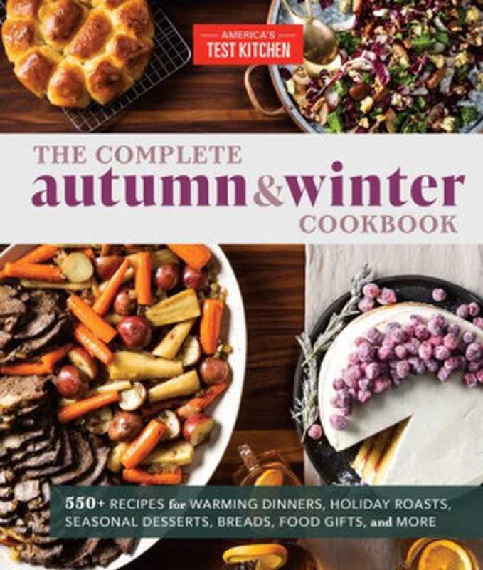 The Complete Autumn and Winter Cookbook: 550+ Recipes for Warming Dinners, Holiday Roasts, Seasonal Desserts, Breads, Food Gifts, and More(America
