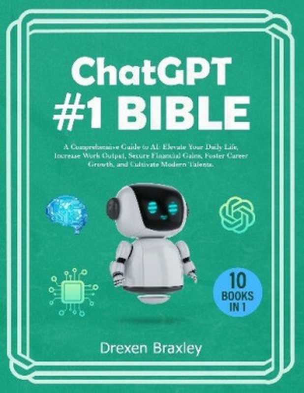 Chat GPT #1 Bible - 10 Books in 1: A Comprehensive Guide to AI(Drexen Braxley)(2023)