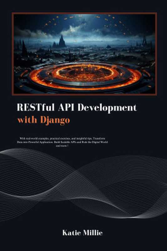 RESTful API Development with Django： With real-world examples， practical exercises， and insightful tips（Millie， Katie）（2024）