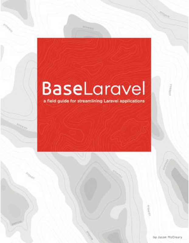 BaseLaravel - a field guide for streamlining Laravel applications(Jason McCreary)(Pure Concepts, LLC 2020)