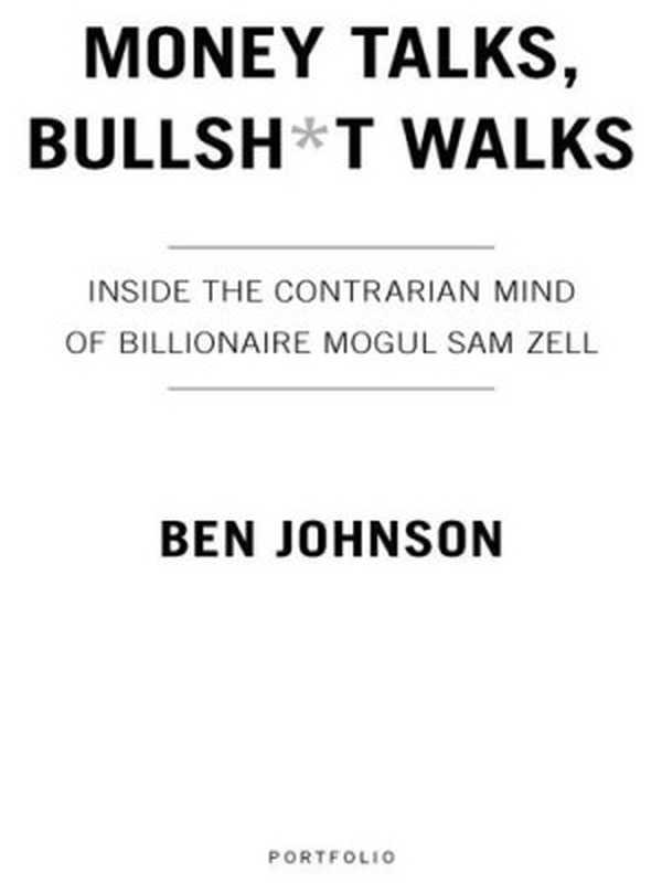 Money Talks Bullsh t Walks Inside the Contrarian Mind of Billionaire Mogul Sam Zell(Ben Johnson)(Penguin Publishing Group 2009)