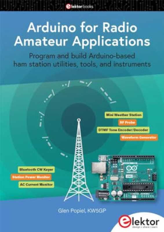 Arduino for Radio Amateur Applications: Program and build Arduino-based ham station utitlities, tools, and instruments(Glen Popiel)(Elektor International Media 2024)