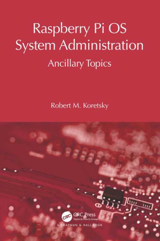 Raspberry Pi OS System Administration: Ancillary Topics(Robert M. Koretsky)(CRC Press 2024)