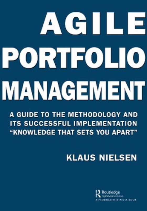Agile Portfolio Management: A Guide to the Methodology and Its Successful Implementation “Knowledge That Sets You Apart”(Nielsen, Klaus)(Productivity Press 2021)