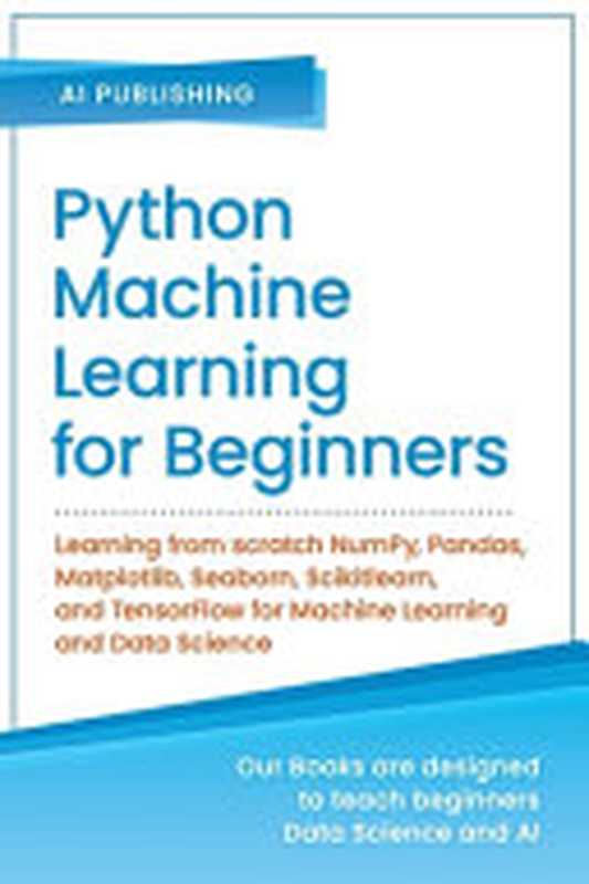 Python Scikit- Learn for Beginners: Scikit- Learn Specialization for Data Scientist(Publishing, AI)(AI Publishing LLC 2020)