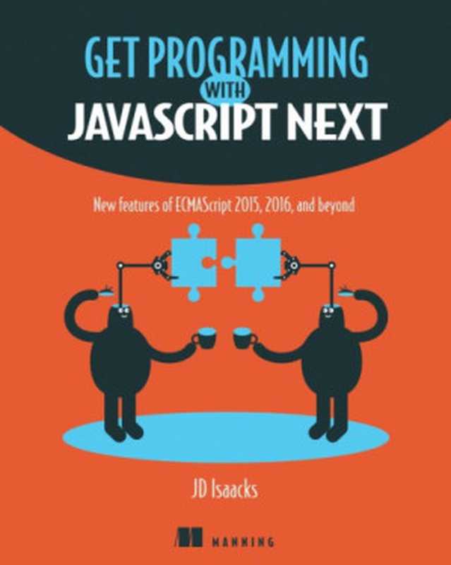 Get Programming with JavaScript Next - New features of ECMAScript 2015, 2016, and beyond(JD Isaacks)(Manning Publications 2018)