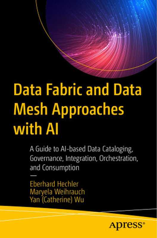 Data Fabric and Data Mesh Approaches with AI(Eberhard Hechler, Maryela Weihrauch, Yan (Catherine) Wu)(Apress Media LLC 2023)